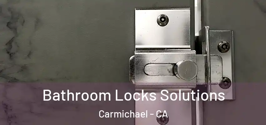  Bathroom Locks Solutions Carmichael - CA