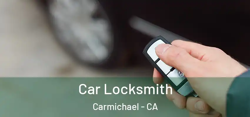 Car Locksmith Carmichael - CA