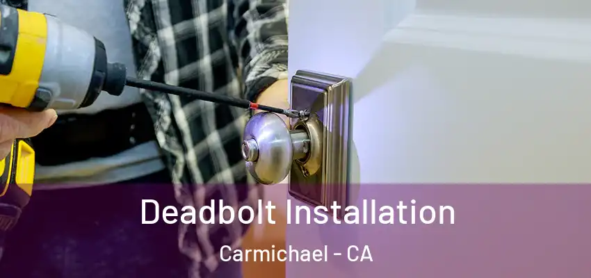  Deadbolt Installation Carmichael - CA