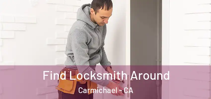  Find Locksmith Around Carmichael - CA