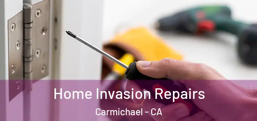  Home Invasion Repairs Carmichael - CA