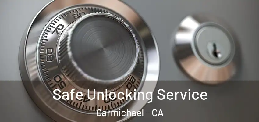 Safe Unlocking Service Carmichael - CA